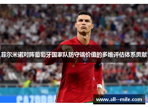 菲尔米诺对阵葡萄牙国家队防守端价值的多维评估体系贡献 菲尔米诺对阵葡萄牙国家队防守端价值的多维评估体系贡献