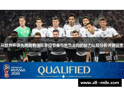 从世界杯领先局面看强队掌控节奏与胜负走向的能力比较分析关键因素 从世界杯领先局面看强队掌控节奏与胜负走向的能力比较分析关键因素