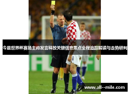 今晨世界杯赛场主帅发言释放关键信息焦点全程追踪解读与走势研判 今晨世界杯赛场主帅发言释放关键信息焦点全程追踪解读与走势研判
