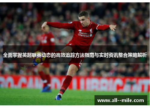 全面掌握英超联赛动态的高效追踪方法指南与实时资讯整合策略解析