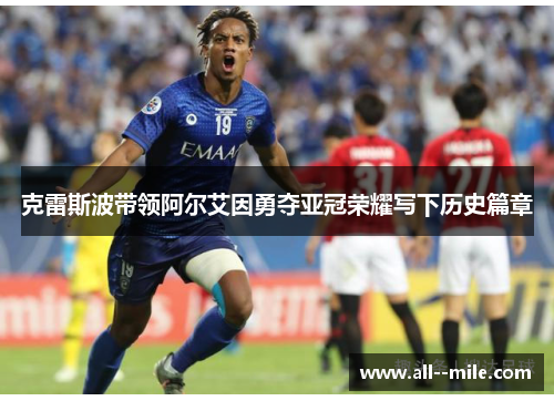 克雷斯波带领阿尔艾因勇夺亚冠荣耀写下历史篇章
