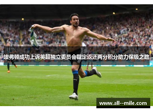 埃弗顿成功上诉英超独立委员会裁定返还两分积分助力保级之路 埃弗顿成功上诉英超独立委员会裁定返还两分积分助力保级之路
