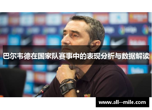 巴尔韦德在国家队赛事中的表现分析与数据解读 巴尔韦德在国家队赛事中的表现分析与数据解读