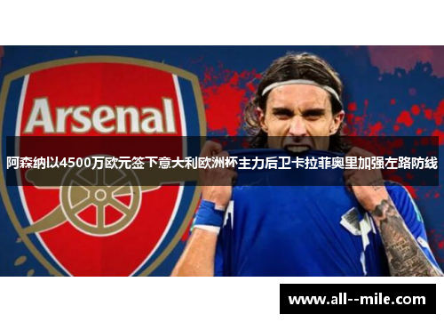 阿森纳以4500万欧元签下意大利欧洲杯主力后卫卡拉菲奥里加强左路防线