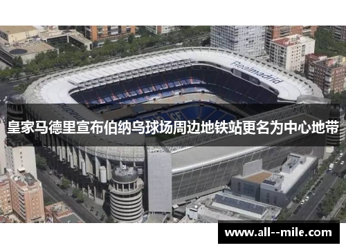 皇家马德里宣布伯纳乌球场周边地铁站更名为中心地带