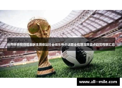 世界杯赛程提醒串联本周体坛社会娱乐热点话题全梳理深度盘点趋势观察汇总