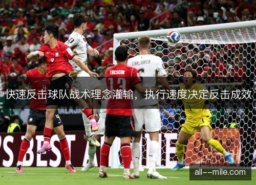 快速反击球队战术理念灌输，执行速度决定反击成效
